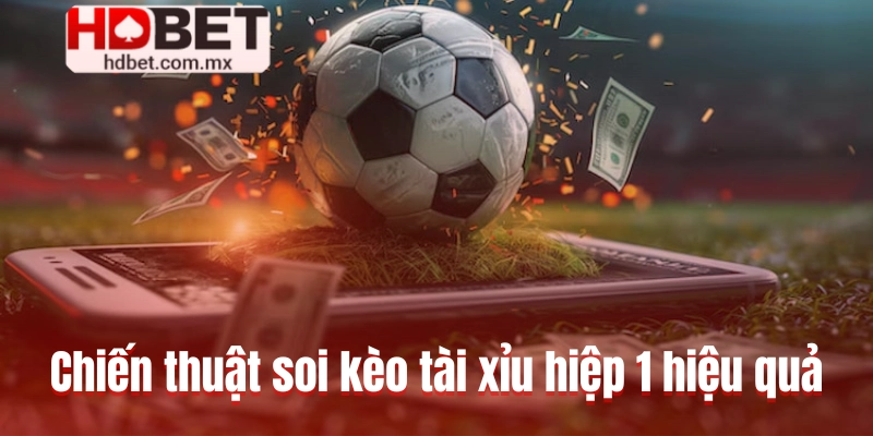 Chiến thuật soi kèo tài xỉu hiệp 1 hiệu quả