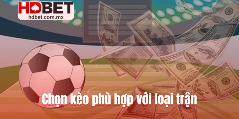 Chọn kèo phù hợp với loại trận (giao hữu, vòng bảng, chung kết)