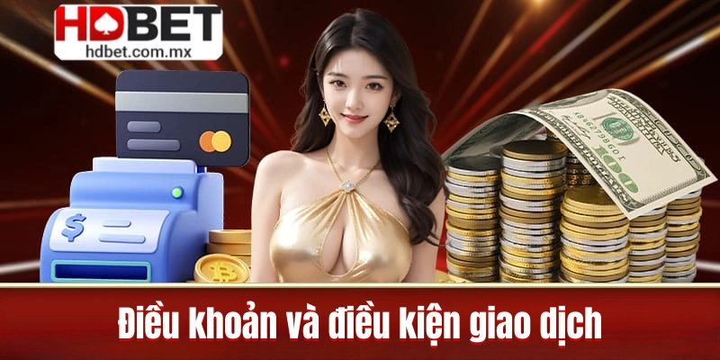 Điều khoản và điều kiện liên quan đến khâu giao dịch tiền