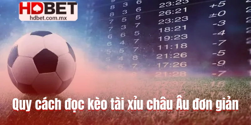 Quy cách đọc kèo tài xỉu châu Âu đơn giản nhất